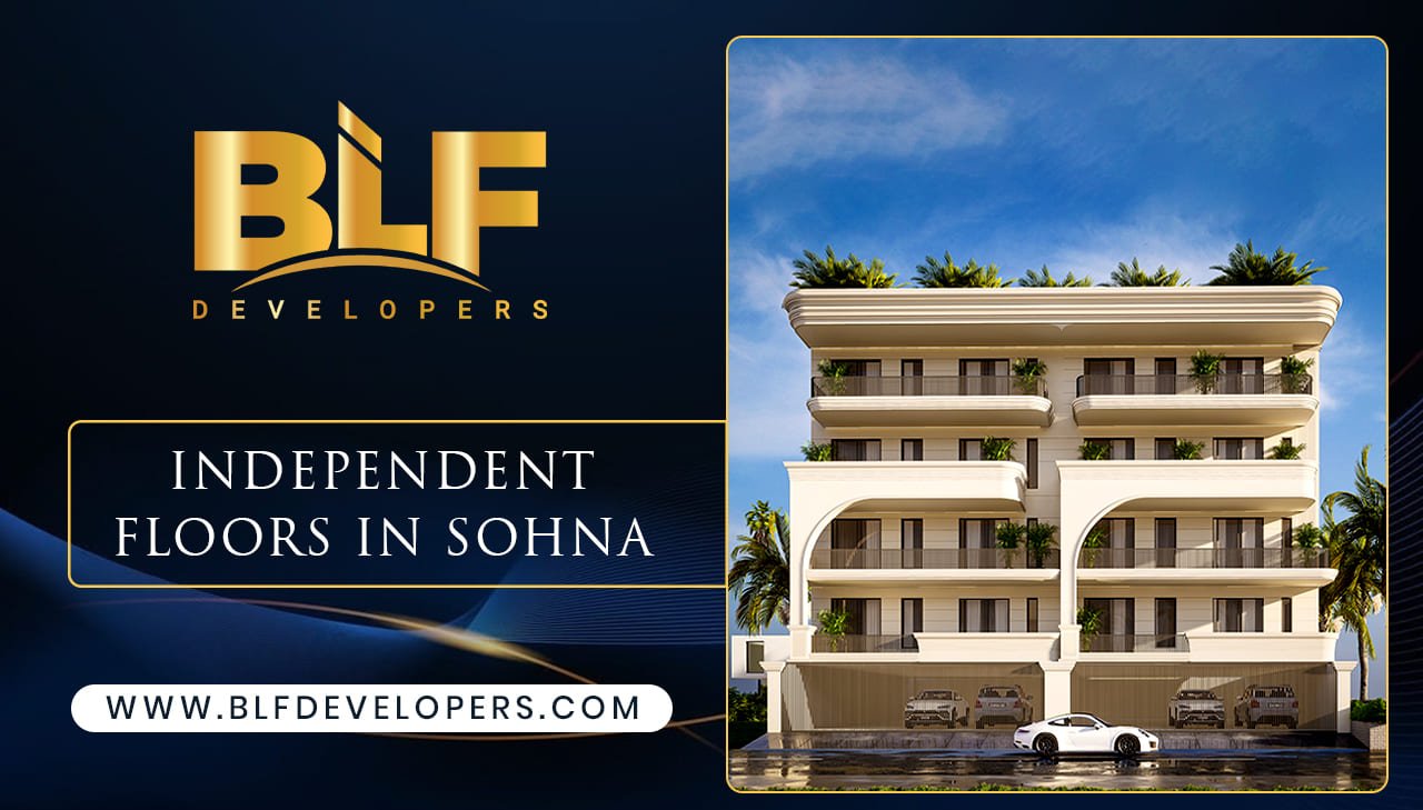 Independent Floors in Sohna: The Perfect Blend of Luxury, Privacy & Smart Investment