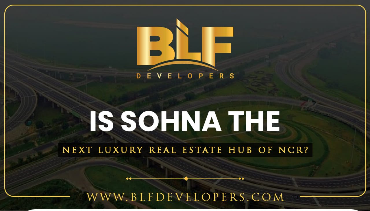 Is Sohna the Next Luxury Real Estate Hub of NCR? A Complete Investment Guide by BLF Developers