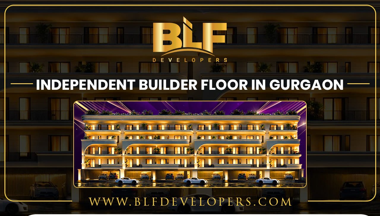 Independent Builder Floor in Gurgaon: The Smart Choice for Luxury, Privacy & Long-Term Value
